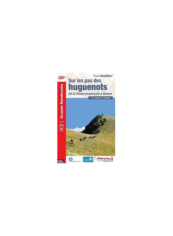 TOPOGUIDES GRANDE RANDONNEE SUR LES PAS DES HUGUENOTS: DE LA DRÔME PROVENCALE A GENEVE